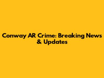 Conway AR Crime: Breaking News & Updates