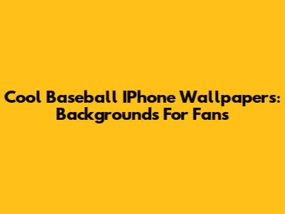 Cool Baseball IPhone Wallpapers: Backgrounds For Fans