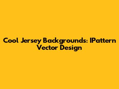 Cool Jersey Backgrounds: IPattern Vector Design