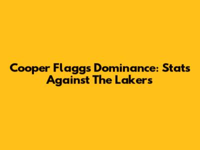 Cooper Flagg's Dominance: Stats Against The Lakers