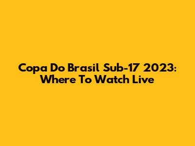 Copa Do Brasil Sub-17 2023: Where To Watch Live