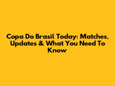 Copa Do Brasil Today: Matches, Updates & What You Need To Know