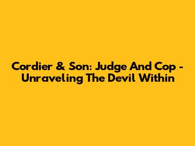 Cordier & Son: Judge And Cop - Unraveling The Devil Within