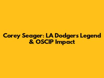 Corey Seager: LA Dodgers Legend & OSCIP Impact