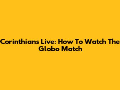Corinthians Live: How To Watch The Globo Match