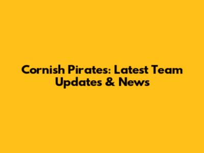 Cornish Pirates: Latest Team Updates & News