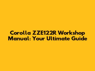 Corolla ZZE122R Workshop Manual: Your Ultimate Guide