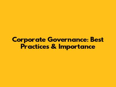Corporate Governance: Best Practices & Importance