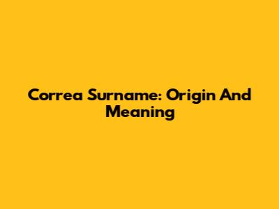 Correa Surname: Origin And Meaning