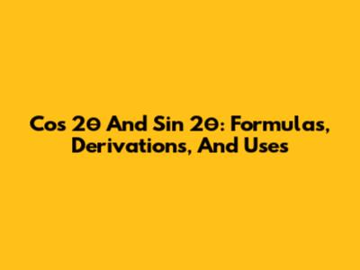 Cos 2θ And Sin 2θ: Formulas, Derivations, And Uses
