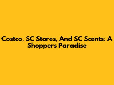 Costco, SC Stores, And SC Scents: A Shopper's Paradise