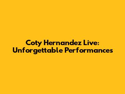 Coty Hernandez Live: Unforgettable Performances