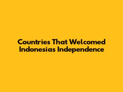 Countries That Welcomed Indonesia's Independence
