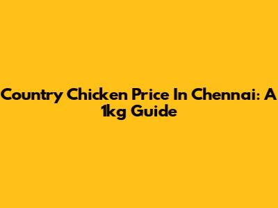 Country Chicken Price In Chennai: A 1kg Guide