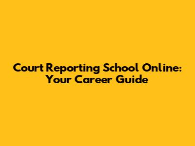 Court Reporting School Online: Your Career Guide