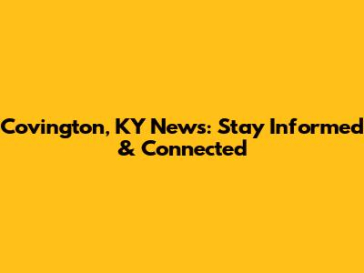 Covington, KY News: Stay Informed & Connected