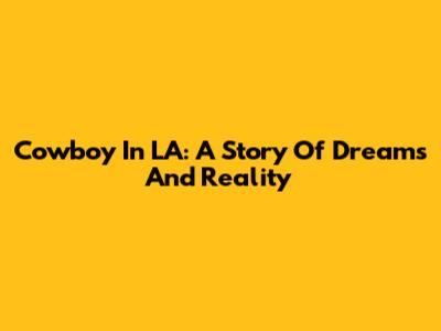 Cowboy In LA: A Story Of Dreams And Reality