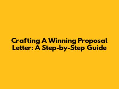 Crafting A Winning Proposal Letter: A Step-by-Step Guide