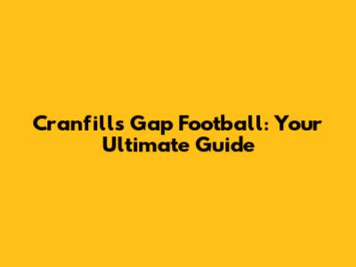 Cranfills Gap Football: Your Ultimate Guide