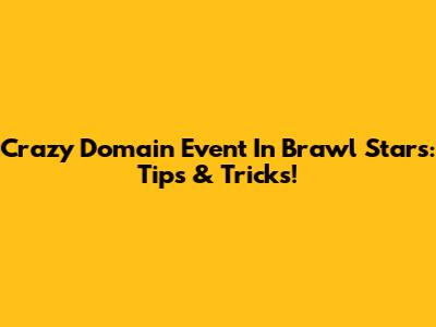 Crazy Domain Event In Brawl Stars: Tips & Tricks!