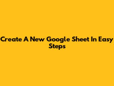 Create A New Google Sheet In Easy Steps