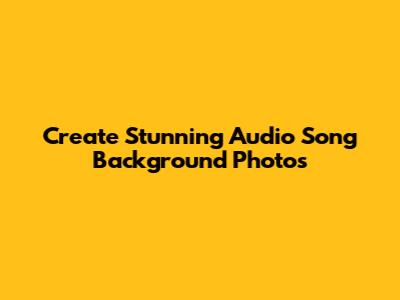 Create Stunning Audio Song Background Photos