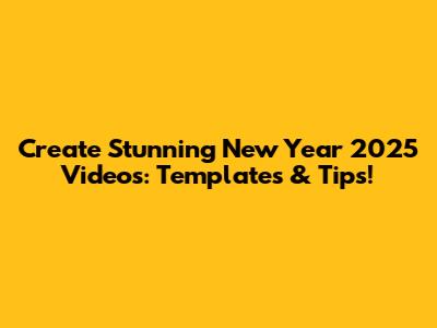 Create Stunning New Year 2025 Videos: Templates & Tips!