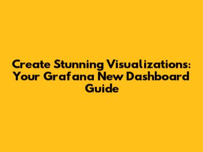 Create Stunning Visualizations: Your Grafana New Dashboard Guide