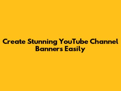 Create Stunning YouTube Channel Banners Easily