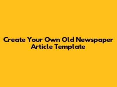 Create Your Own Old Newspaper Article Template