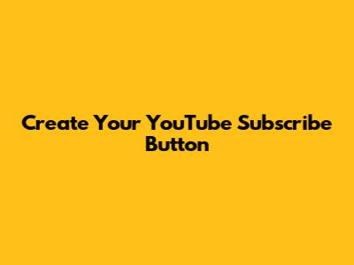 Create Your YouTube Subscribe Button