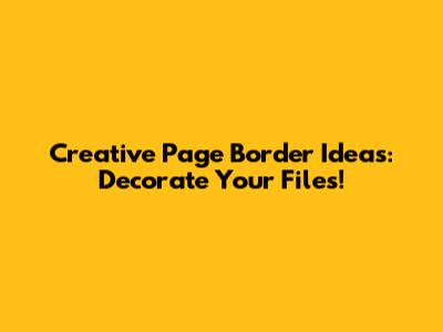 Creative Page Border Ideas: Decorate Your Files!
