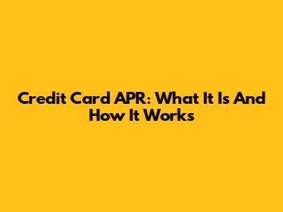 Credit Card APR: What It Is And How It Works