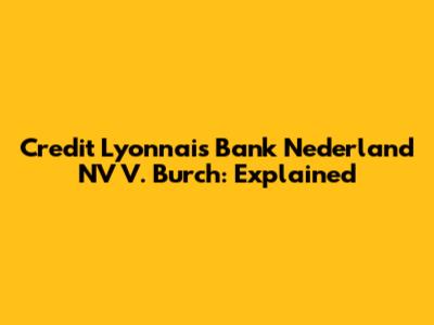 Credit Lyonnais Bank Nederland NV V. Burch: Explained