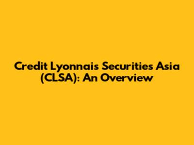 Credit Lyonnais Securities Asia (CLSA): An Overview
