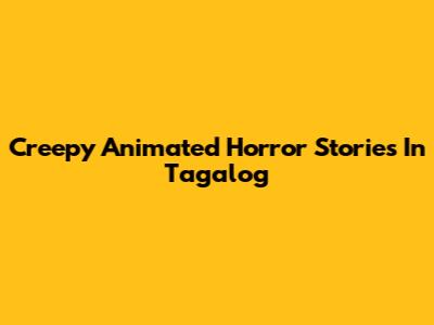 Creepy Animated Horror Stories In Tagalog