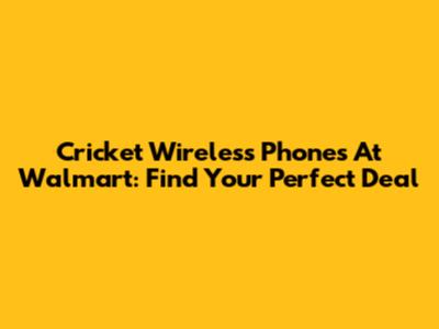 Cricket Wireless Phones At Walmart: Find Your Perfect Deal