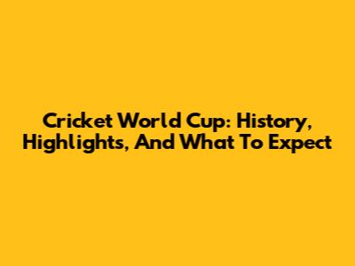 Cricket World Cup: History, Highlights, And What To Expect
