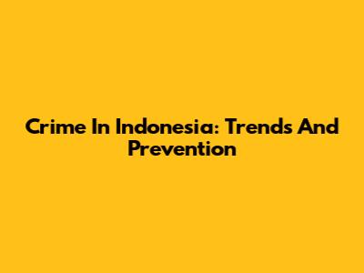 Crime In Indonesia: Trends And Prevention
