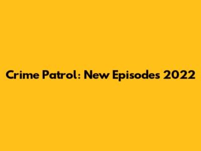 Crime Patrol: New Episodes 2022