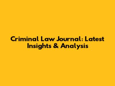 Criminal Law Journal: Latest Insights & Analysis