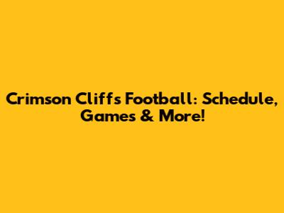 Crimson Cliffs Football: Schedule, Games & More!