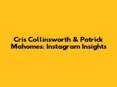 Cris Collinsworth & Patrick Mahomes: Instagram Insights