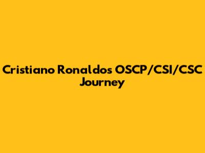 Cristiano Ronaldo's OSCP/CSI/CSC Journey