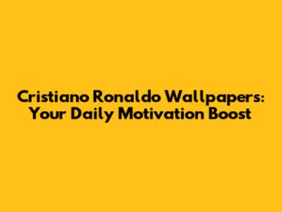 Cristiano Ronaldo Wallpapers: Your Daily Motivation Boost