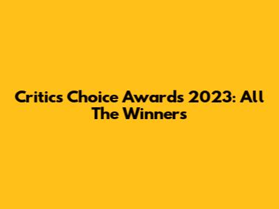 Critics Choice Awards 2023: All The Winners