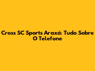 Cross SC Sports Araxá: Tudo Sobre O Telefone