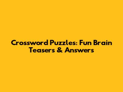 Crossword Puzzles: Fun Brain Teasers & Answers