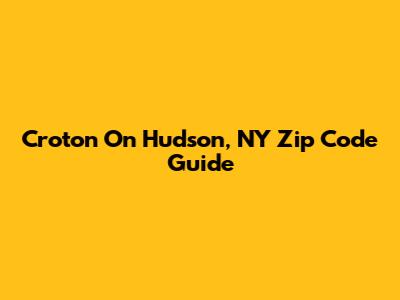 Croton On Hudson, NY Zip Code Guide