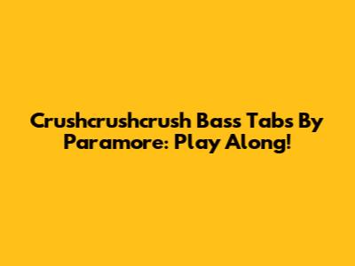Crushcrushcrush Bass Tabs By Paramore: Play Along!